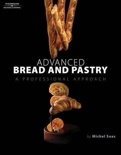"Advanced Bread and Pastry: A Professional Approach" - Michel Suas